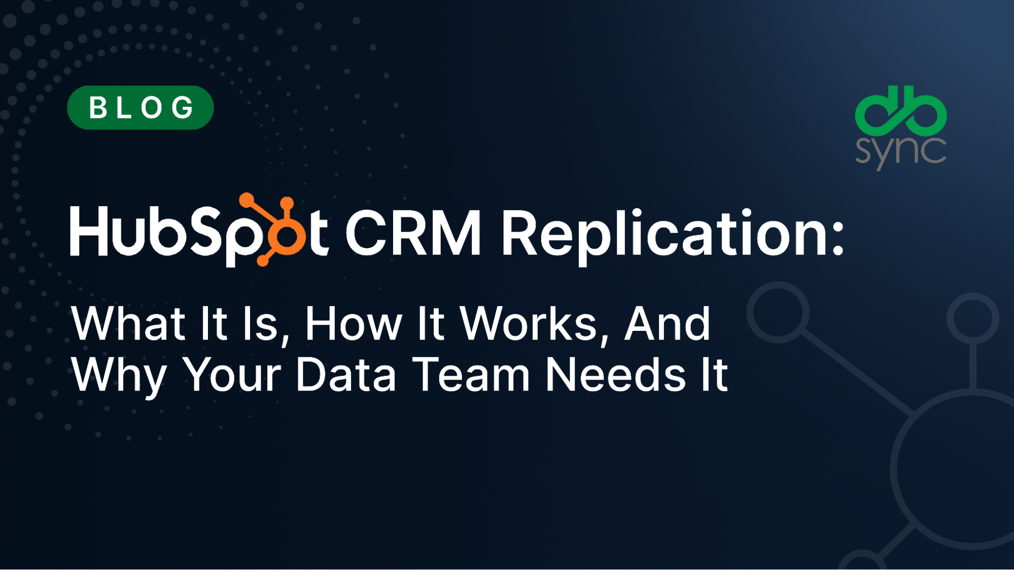 HubSpot CRM Replication: What It Is, How It Works, and Why Your Data Team Needs It